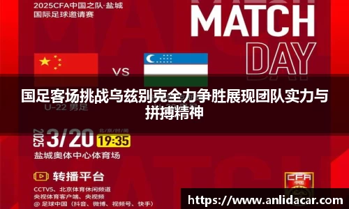 国足客场挑战乌兹别克全力争胜展现团队实力与拼搏精神